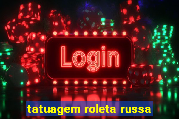 tatuagem roleta russa